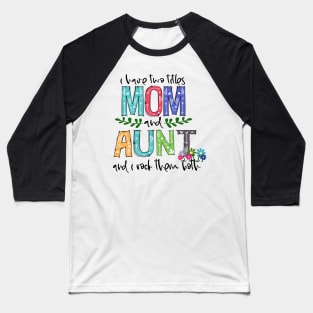 I Have Two Titles Mom and aunt Mother's Day Gift 1 shirt Baseball T-Shirt